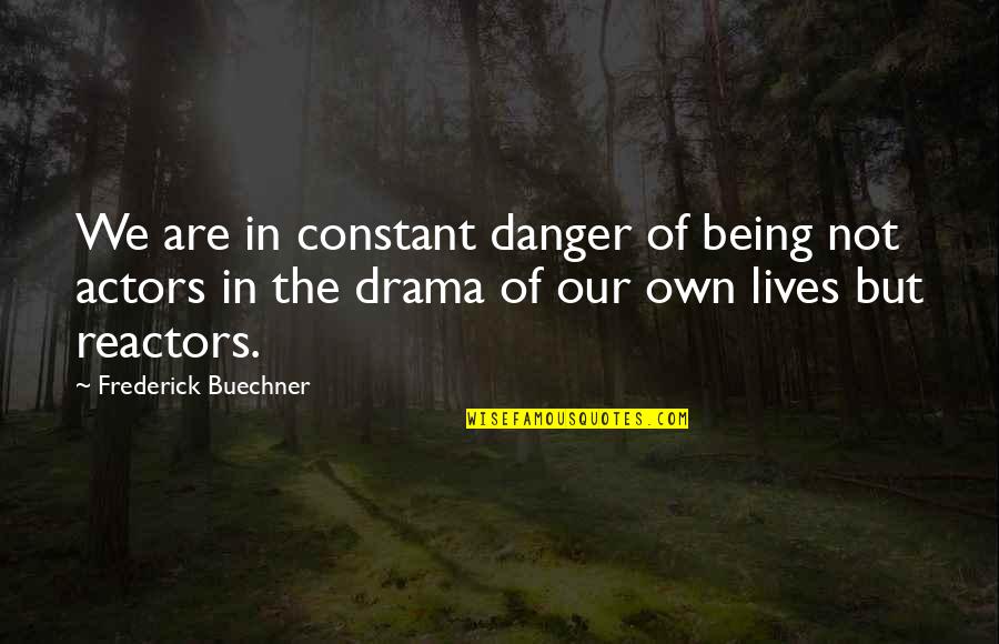J Drama Quotes By Frederick Buechner: We are in constant danger of being not