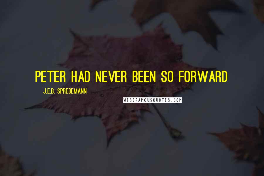 J.E.B. Spredemann quotes: Peter had never been so forward