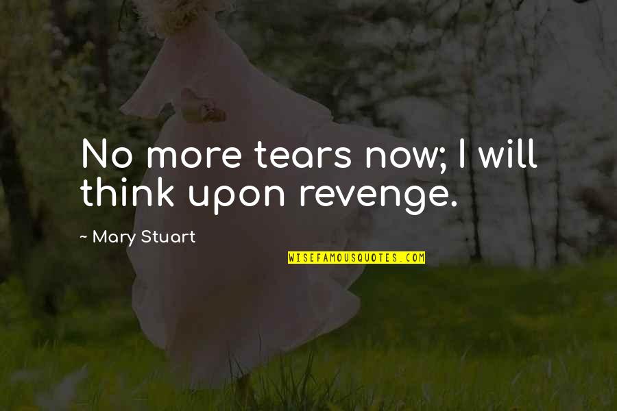 J.e.b. Stuart Quotes By Mary Stuart: No more tears now; I will think upon