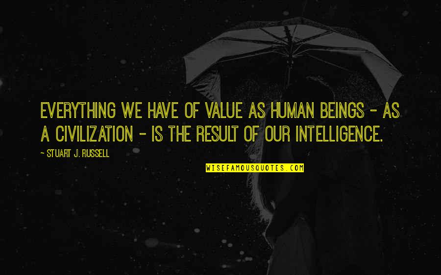 J.e.b. Stuart Quotes By Stuart J. Russell: Everything we have of value as human beings