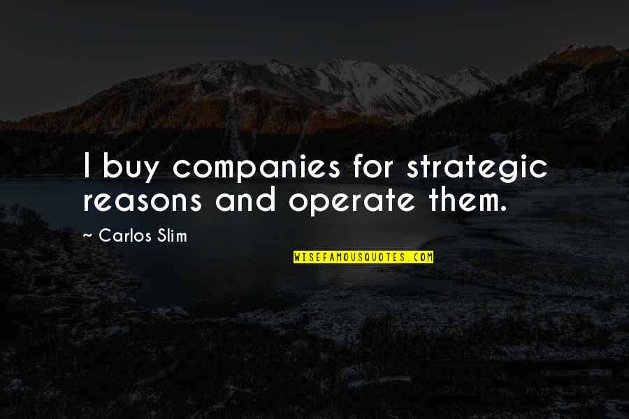 J E Companies Quotes By Carlos Slim: I buy companies for strategic reasons and operate