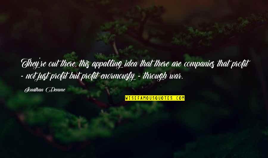 J E Companies Quotes By Jonathan Demme: They're out there, this appalling idea that there J E Companies Quotes By Jonathan Demme: They're out there, this appalling idea that there