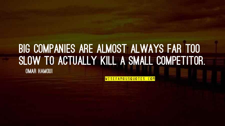 J E Companies Quotes By Omar Hamoui: Big companies are almost always far too slow