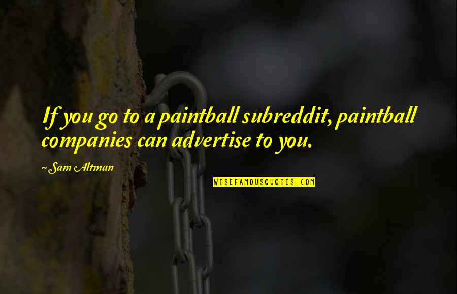 J E Companies Quotes By Sam Altman: If you go to a paintball subreddit, paintball