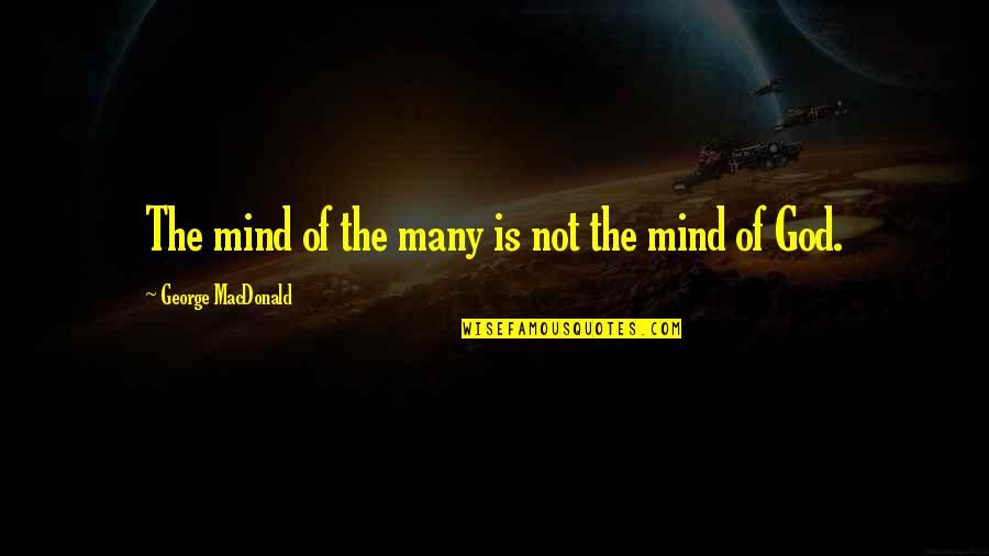 J.e.h Macdonald Quotes By George MacDonald: The mind of the many is not the