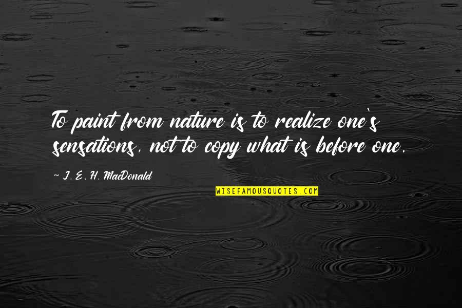 J.e.h Macdonald Quotes By J. E. H. MacDonald: To paint from nature is to realize one's