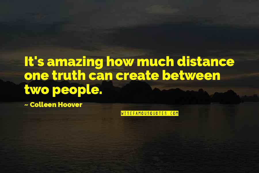 J E Hoover Quotes By Colleen Hoover: It's amazing how much distance one truth can