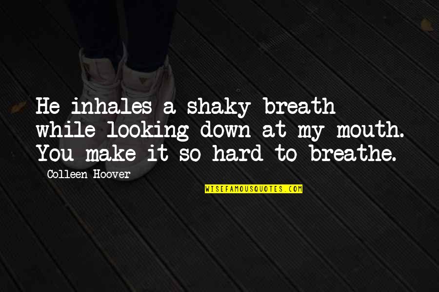 J E Hoover Quotes By Colleen Hoover: He inhales a shaky breath while looking down