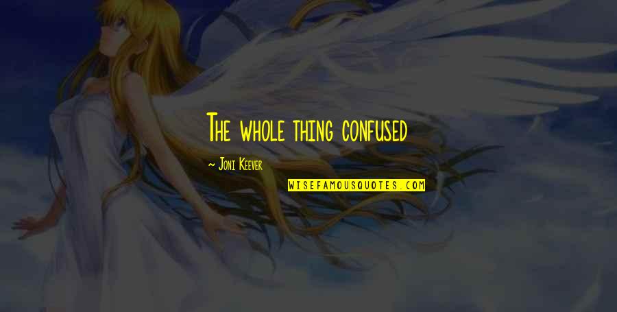 J E Keever Quotes By Joni Keever: The whole thing confused