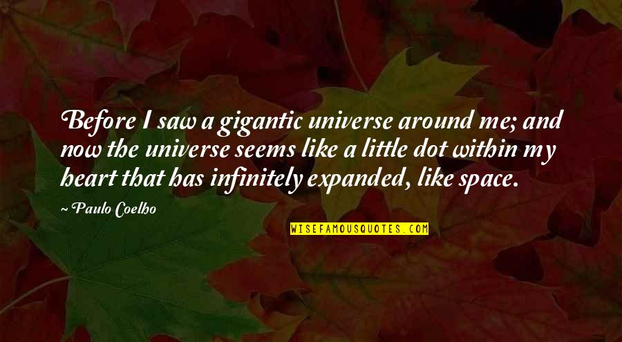 J E Keever Quotes By Paulo Coelho: Before I saw a gigantic universe around me;