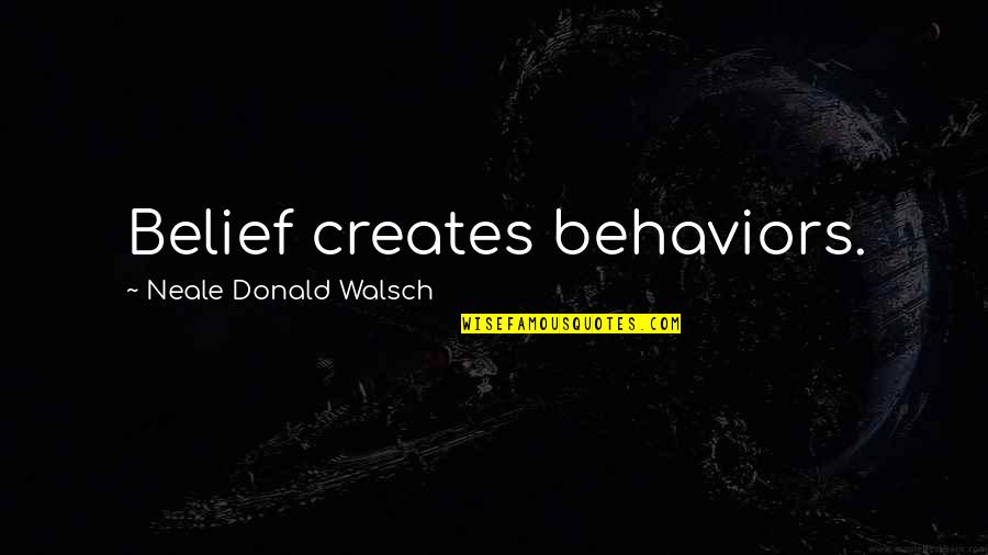 J.e Neale Quotes By Neale Donald Walsch: Belief creates behaviors.