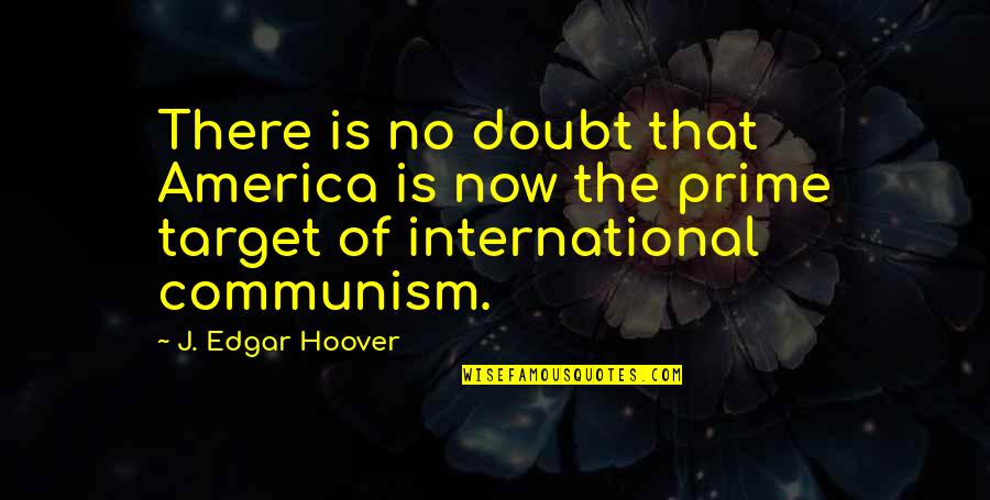 J Edgar Hoover Communism Quotes By J. Edgar Hoover: There is no doubt that America is now