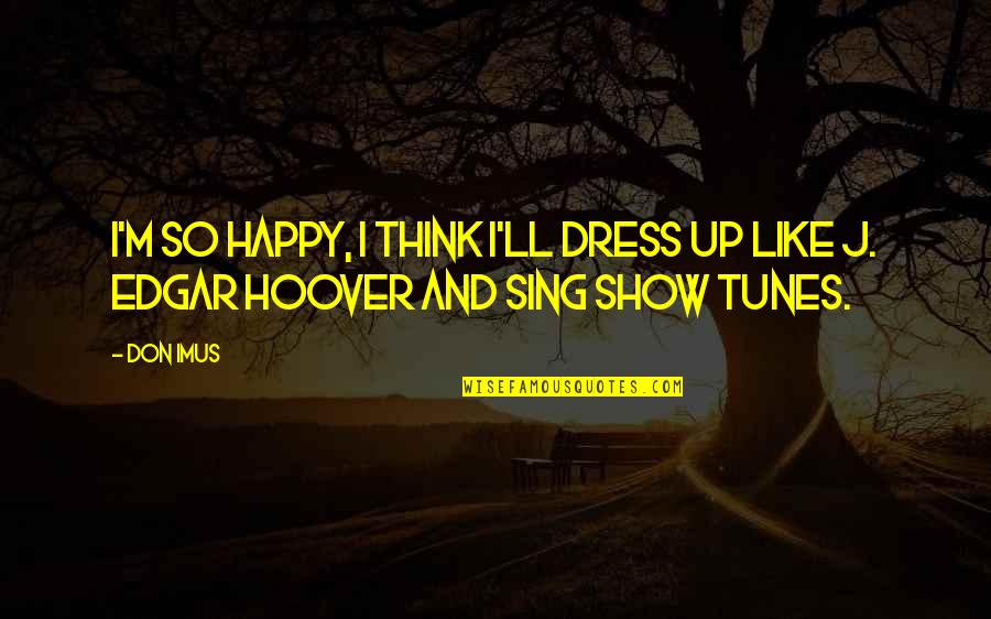 J Edgar Quotes By Don Imus: I'm so happy, I think I'll dress up