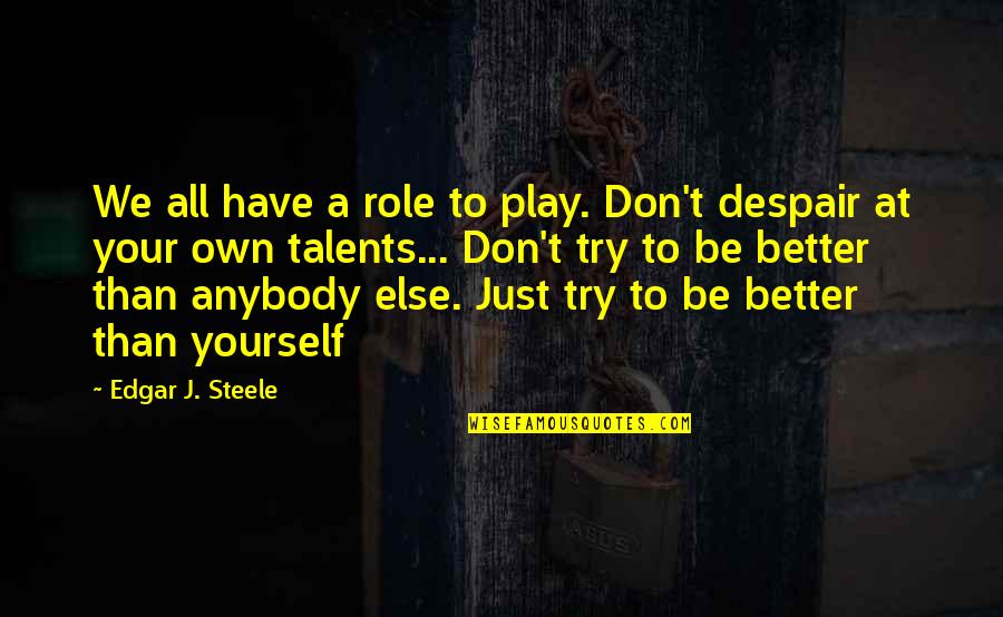 J Edgar Quotes By Edgar J. Steele: We all have a role to play. Don't J Edgar Quotes By Edgar J. Steele: We all have a role to play. Don't