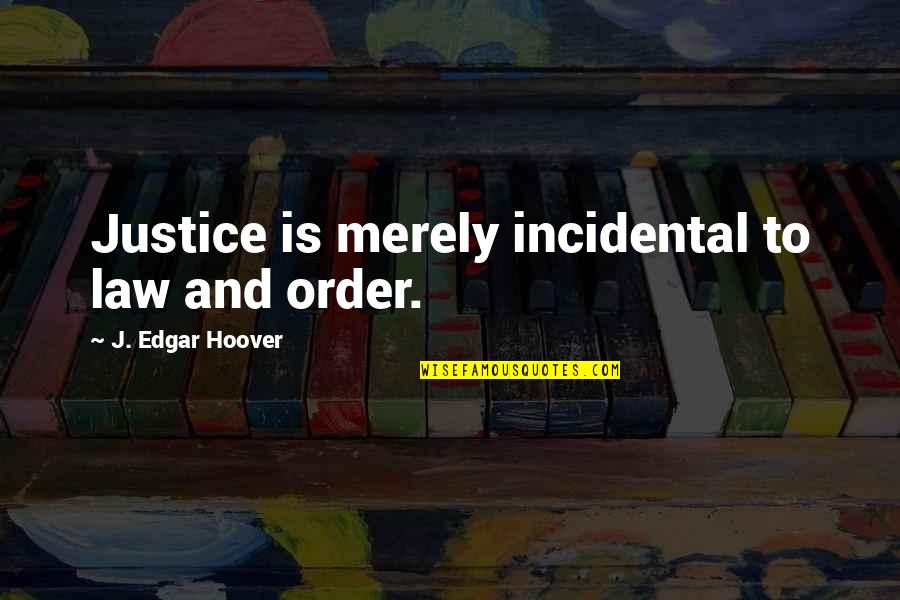 J Edgar Quotes By J. Edgar Hoover: Justice is merely incidental to law and order. J Edgar Quotes By J. Edgar Hoover: Justice is merely incidental to law and order.