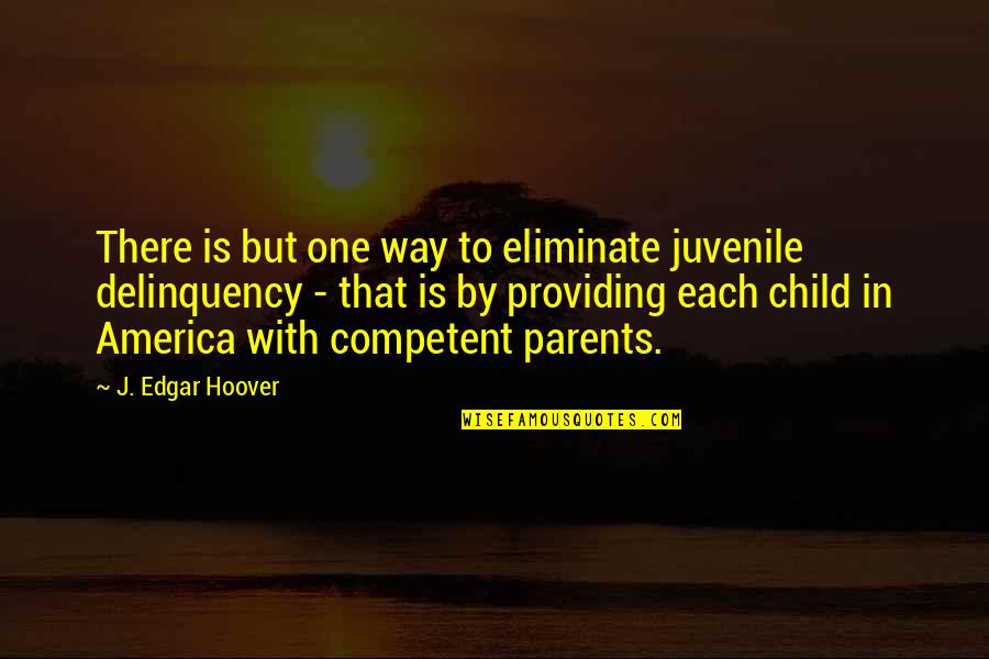 J Edgar Quotes By J. Edgar Hoover: There is but one way to eliminate juvenile J Edgar Quotes By J. Edgar Hoover: There is but one way to eliminate juvenile