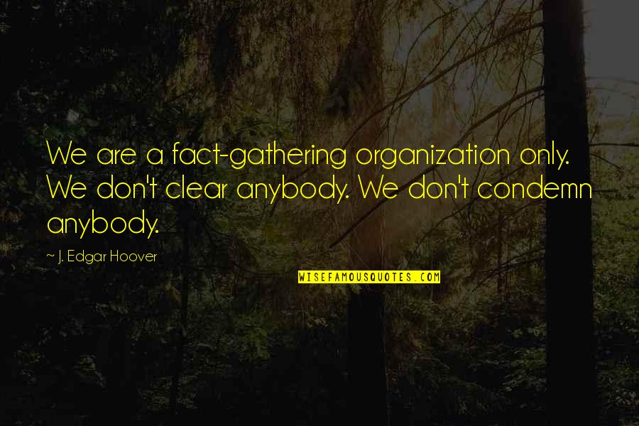 J Edgar Quotes By J. Edgar Hoover: We are a fact-gathering organization only. We don't J Edgar Quotes By J. Edgar Hoover: We are a fact-gathering organization only. We don't