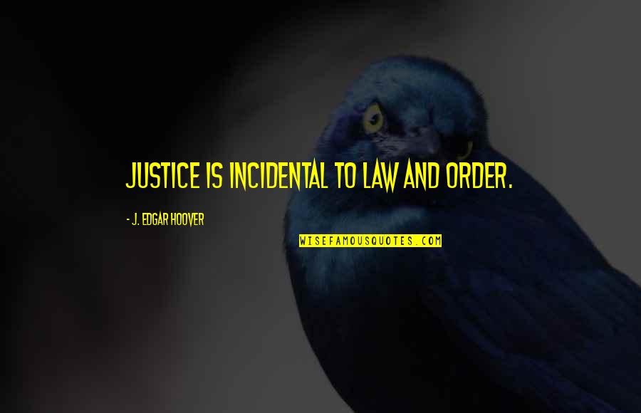J Edgar Quotes By J. Edgar Hoover: Justice is incidental to law and order. J Edgar Quotes By J. Edgar Hoover: Justice is incidental to law and order.