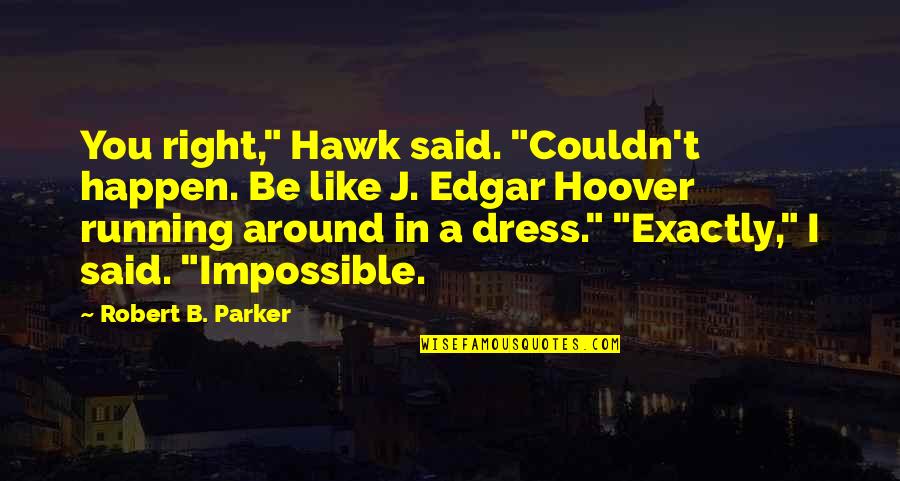 J Edgar Quotes By Robert B. Parker: You right," Hawk said. "Couldn't happen. Be like J Edgar Quotes By Robert B. Parker: You right," Hawk said. "Couldn't happen. Be like