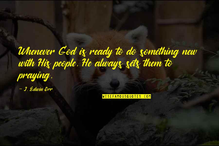 J Edwin Orr Quotes By J. Edwin Orr: Whenever God is ready to do something new