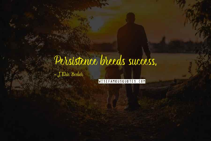 J. Eric Booker quotes: Persistence breeds success.