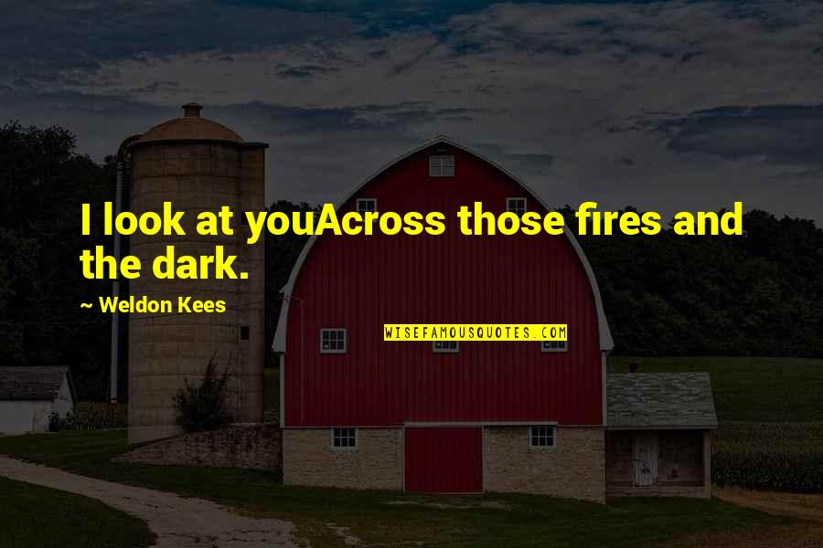 J F Kennedy Crisis Symbol Quotes By Weldon Kees: I look at youAcross those fires and the J F Kennedy Crisis Symbol Quotes By Weldon Kees: I look at youAcross those fires and the