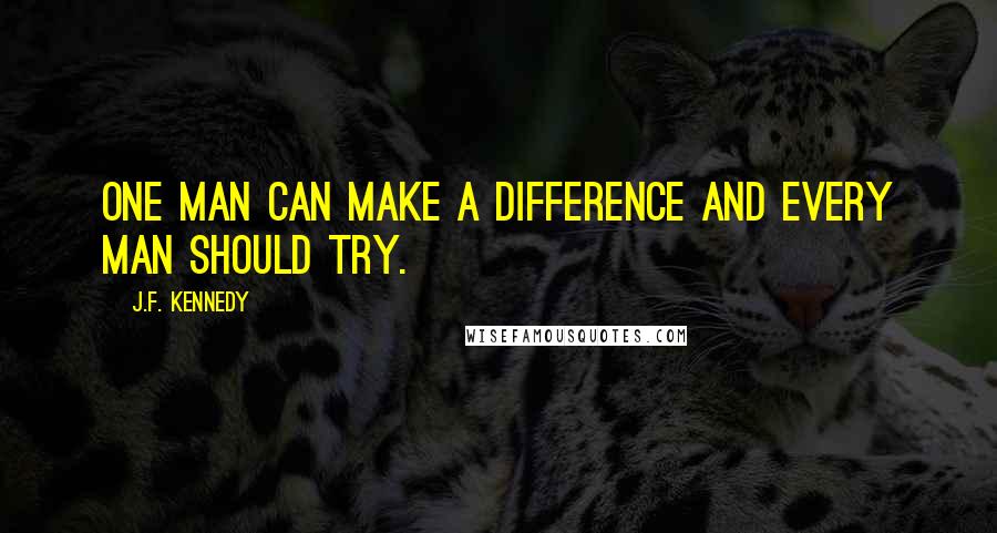 J.F. Kennedy quotes: One man can make a difference and every man should try.