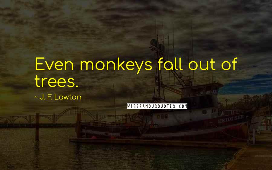 J. F. Lawton quotes: Even monkeys fall out of trees.