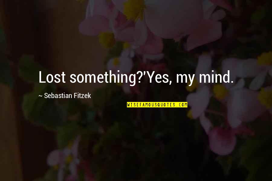 J.f. Sebastian Quotes By Sebastian Fitzek: Lost something?'Yes, my mind.