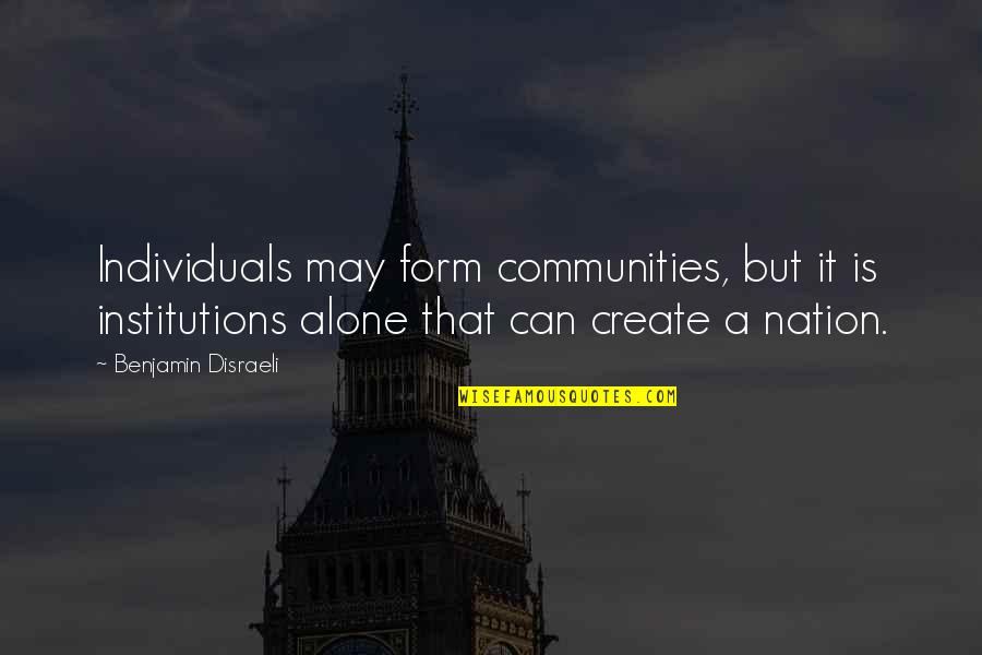 J Frank Dobie Quotes By Benjamin Disraeli: Individuals may form communities, but it is institutions