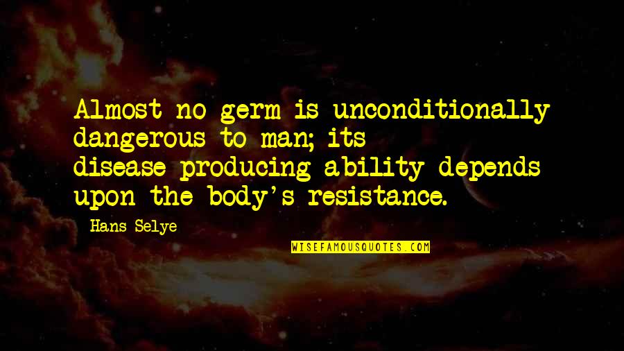 J Frank Dobie Quotes By Hans Selye: Almost no germ is unconditionally dangerous to man;
