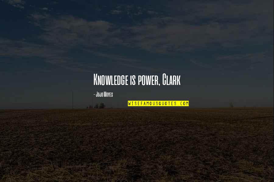 J Frank Dobie Quotes By Jojo Moyes: Knowledge is power, Clark