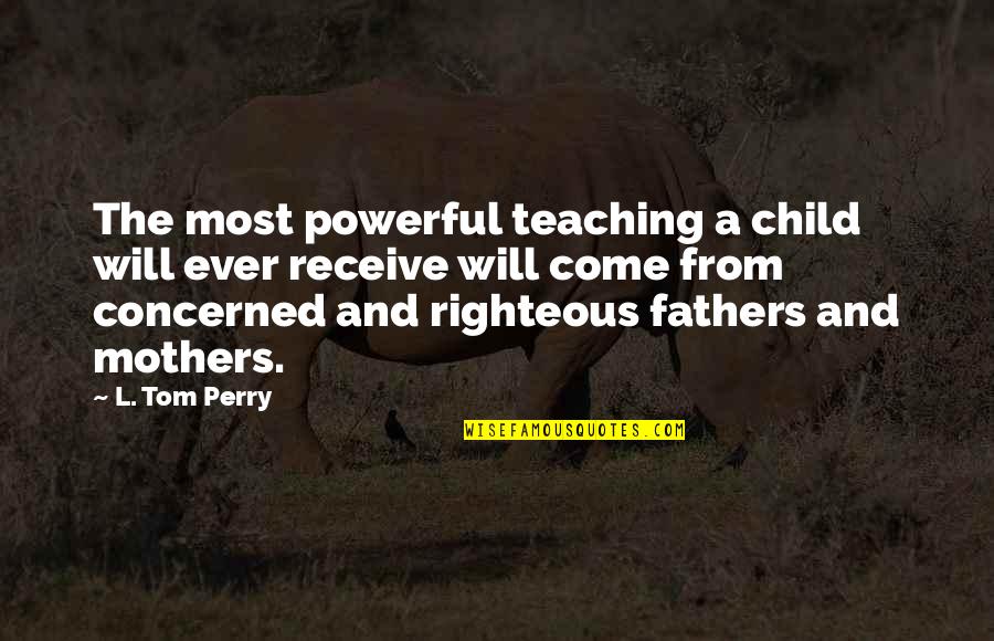 J Frank Dobie Quotes By L. Tom Perry: The most powerful teaching a child will ever