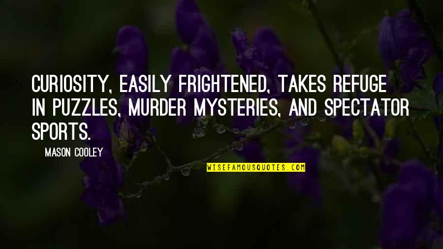 J Frank Dobie Quotes By Mason Cooley: Curiosity, easily frightened, takes refuge in puzzles, murder