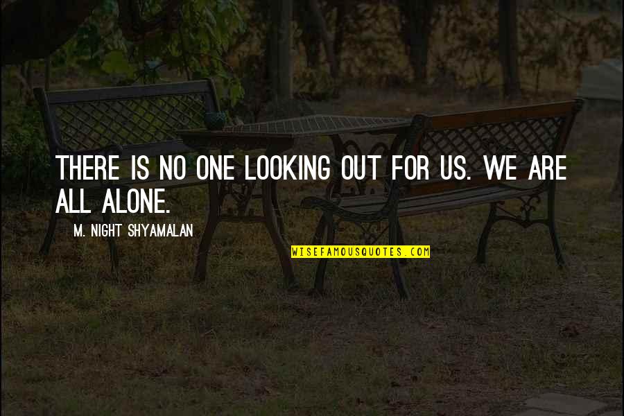 J Frank Parnell Quotes By M. Night Shyamalan: There is no one looking out for us. J Frank Parnell Quotes By M. Night Shyamalan: There is no one looking out for us.