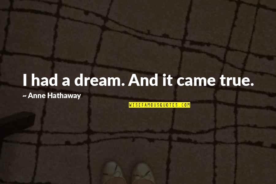 J G Ballard Crash Quotes By Anne Hathaway: I had a dream. And it came true. J G Ballard Crash Quotes By Anne Hathaway: I had a dream. And it came true.