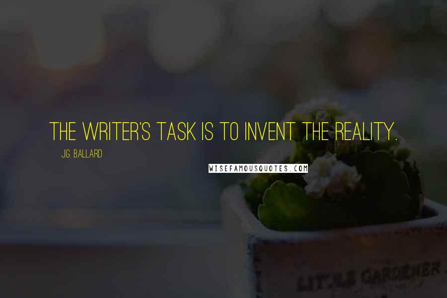 J.G. Ballard quotes: The writer's task is to invent the reality.