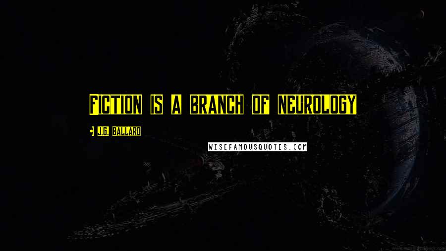 J.G. Ballard quotes: Fiction is a branch of neurology