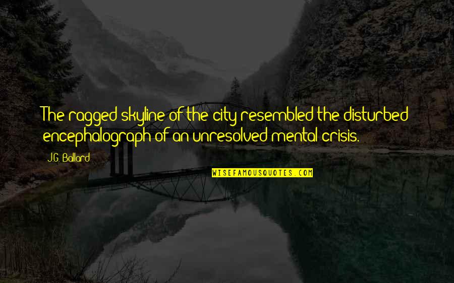 J G Ballard Quotes By J.G. Ballard: The ragged skyline of the city resembled the