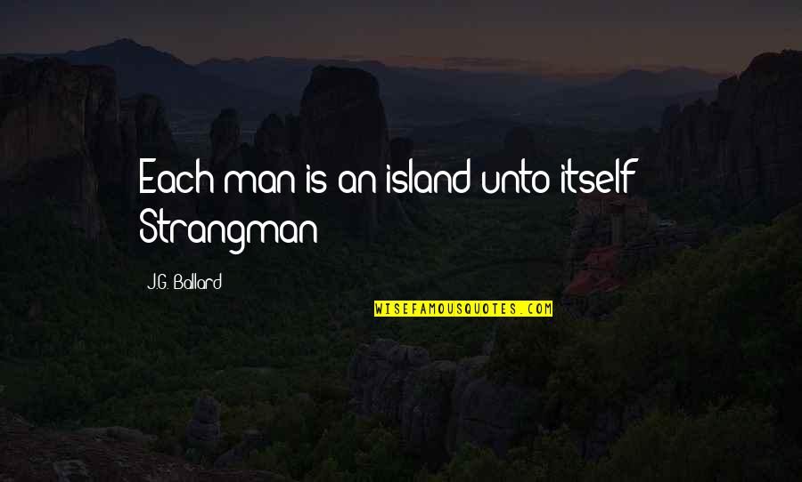 J G Ballard Quotes By J.G. Ballard: Each man is an island unto itself" -