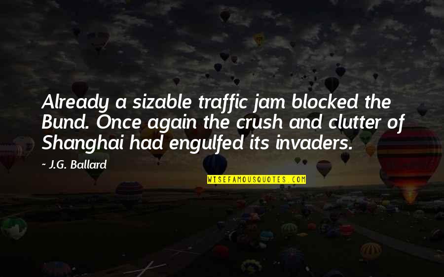 J G Ballard Quotes By J.G. Ballard: Already a sizable traffic jam blocked the Bund.