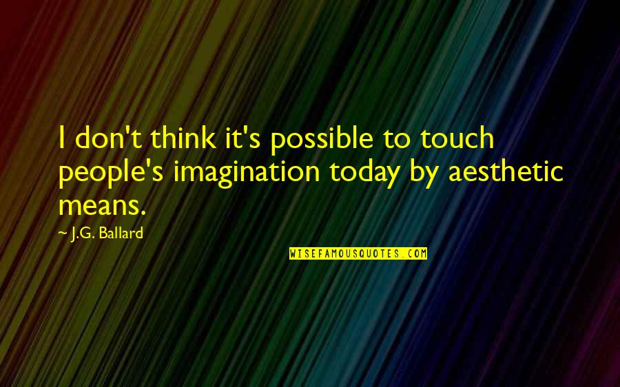 J G Ballard Quotes By J.G. Ballard: I don't think it's possible to touch people's