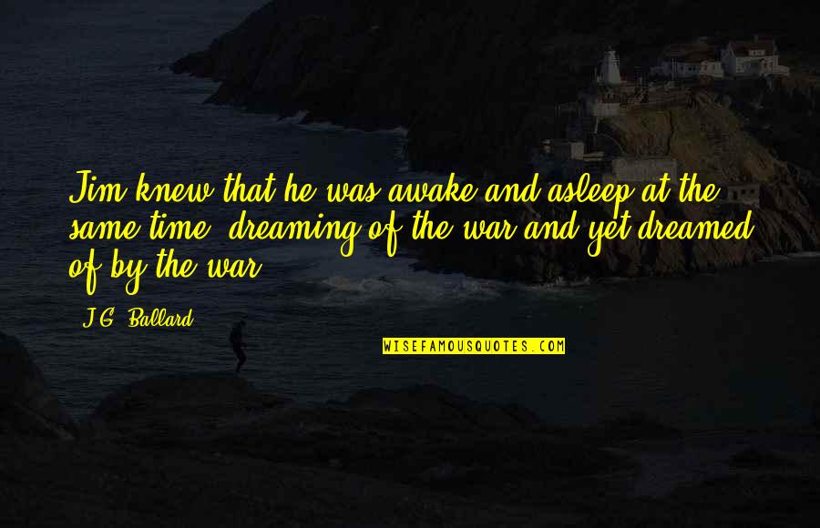 J G Ballard Quotes By J.G. Ballard: Jim knew that he was awake and asleep