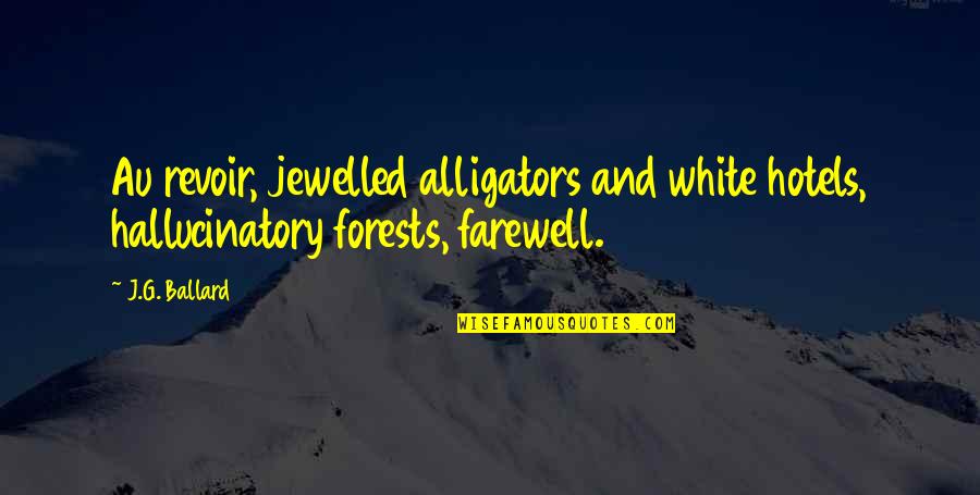 J G Ballard Quotes By J.G. Ballard: Au revoir, jewelled alligators and white hotels, hallucinatory