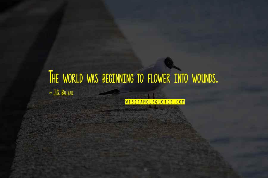 J G Ballard Quotes By J.G. Ballard: The world was beginning to flower into wounds.