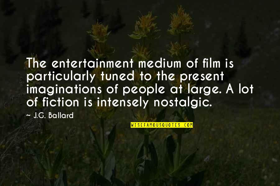 J G Ballard Quotes By J.G. Ballard: The entertainment medium of film is particularly tuned