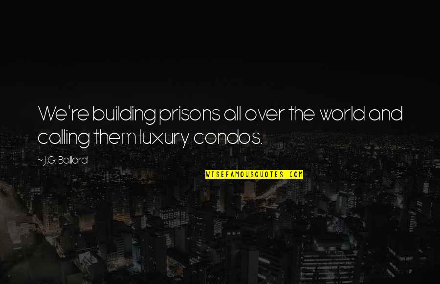 J G Ballard Quotes By J.G. Ballard: We're building prisons all over the world and