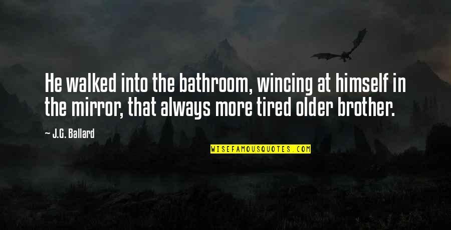 J G Ballard Quotes By J.G. Ballard: He walked into the bathroom, wincing at himself