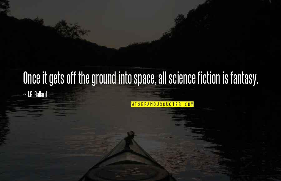 J G Ballard Quotes By J.G. Ballard: Once it gets off the ground into space,