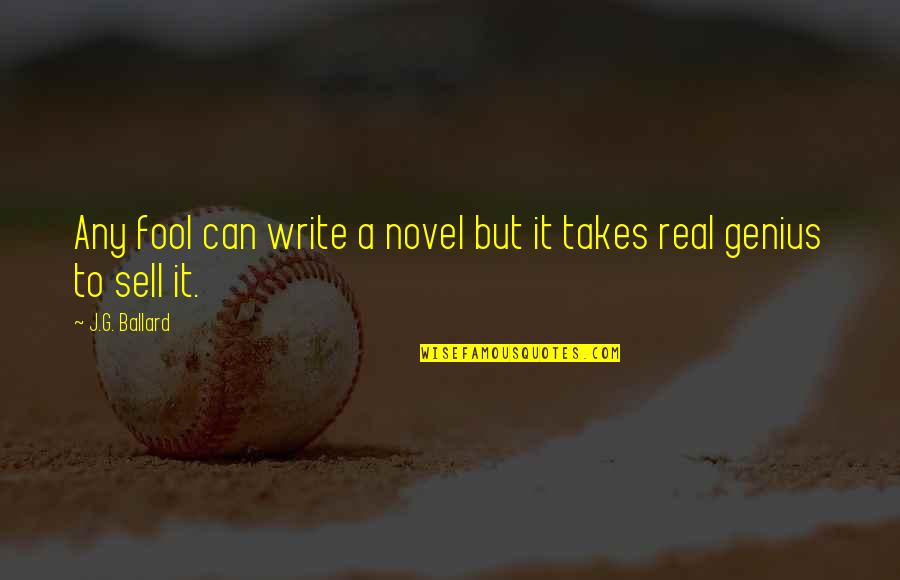 J G Ballard Quotes By J.G. Ballard: Any fool can write a novel but it